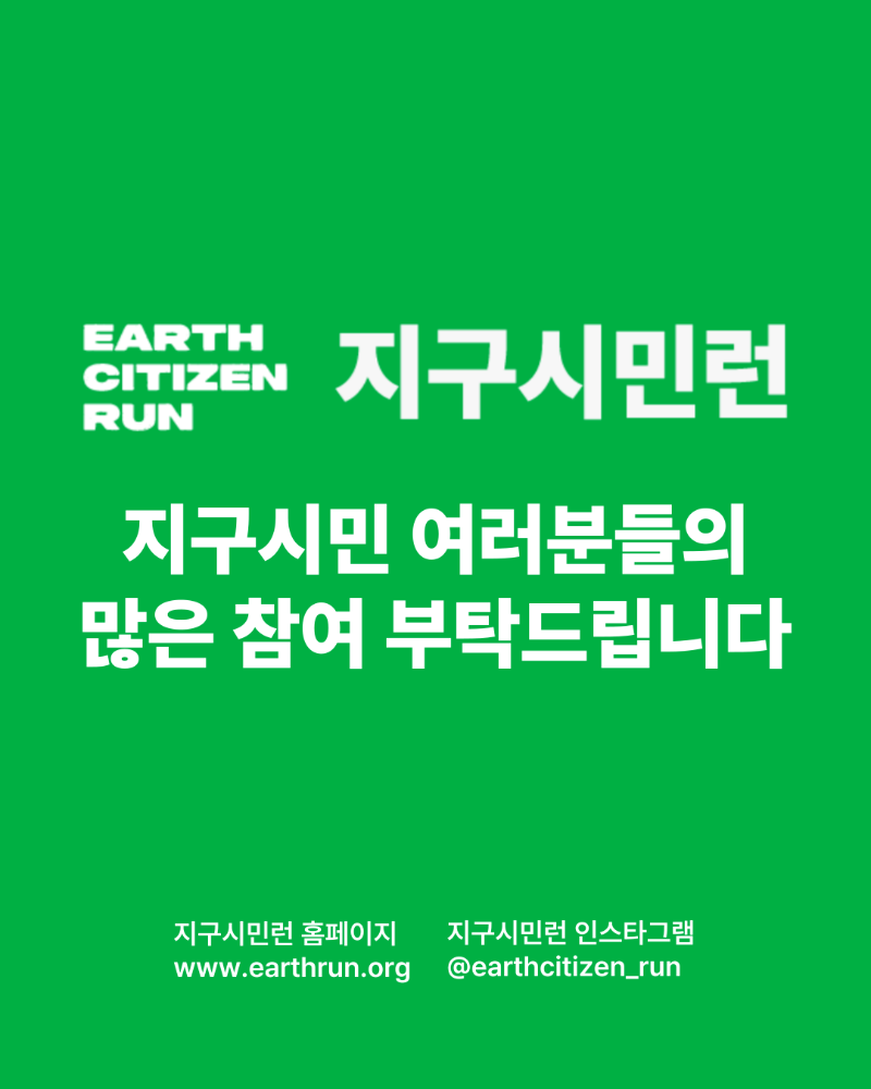 EARTH CITIZEN RUN 지구시민런 지구시민 여러분들의 많은 참여 부탁드립니다 지구시민런 홈페이지 www.earthrun.org 지구시민런 인스타그램 @earthcitizen_run