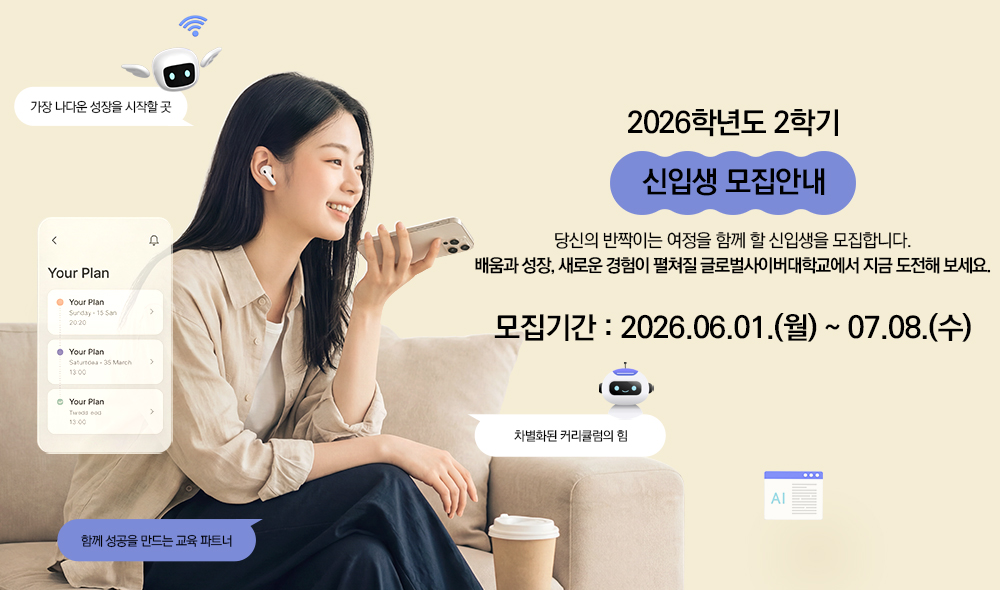 2026학년도 2학기 신입생 모집안내 당신의 반짝이는 여정을 함께 할 신입생을 모집합니다. 배움과 성장, 새로운 경험이 펼쳐질 캠퍼스에서 지금 도전해 보세요. 모집기간 2026.06.01.(월) ~ 07.08.(수) 가장 나다운 성장을 시작할 곳 차별화된 커리큘럼의 힘 함께 성공을 만드는 교육 파트너