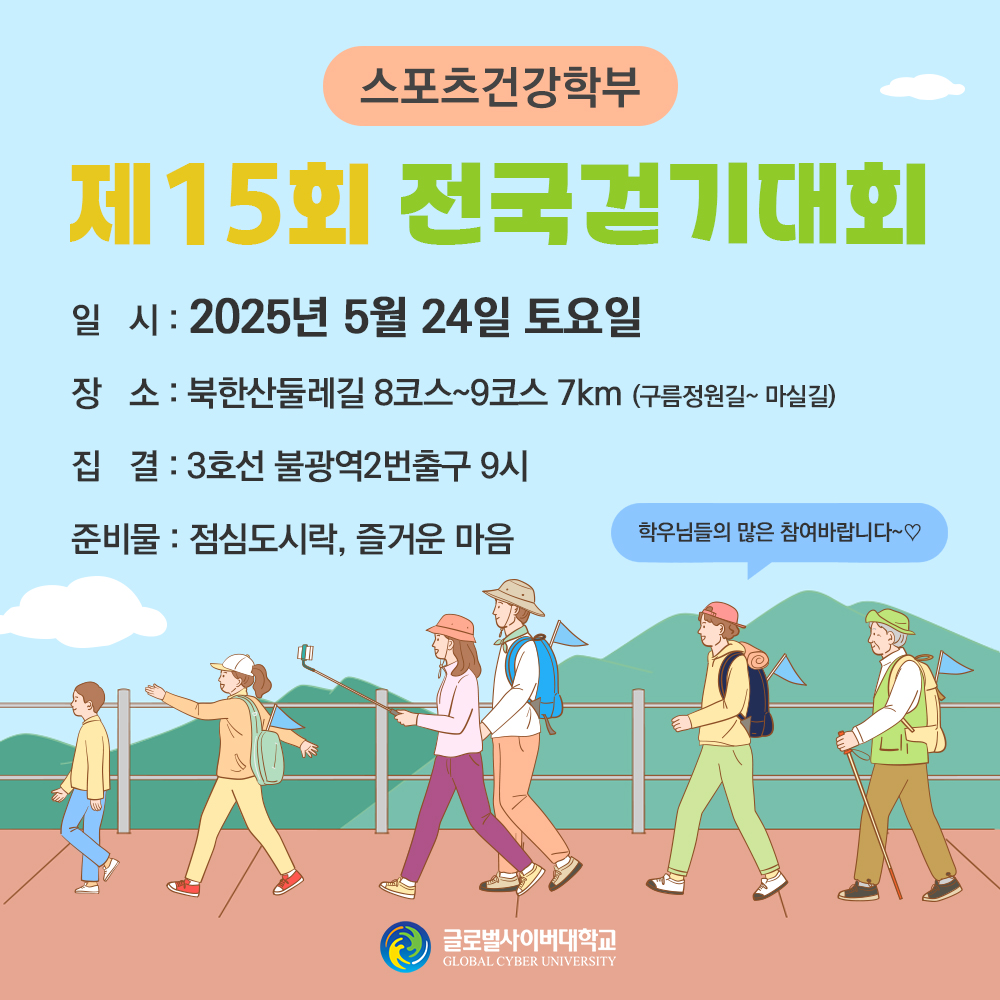 스포츠건강학부 제15회 전국걷기대회일시: 2025년 5월 24일 토요일장소: 북한산둘레길 8코스~9코스 7km (구름정원길~ 마실길)집결: 3호선 불광역2번출구 9시준비물: 점심도시락, 즐거운 마음학우님들의 많은 참여바랍니다~♡