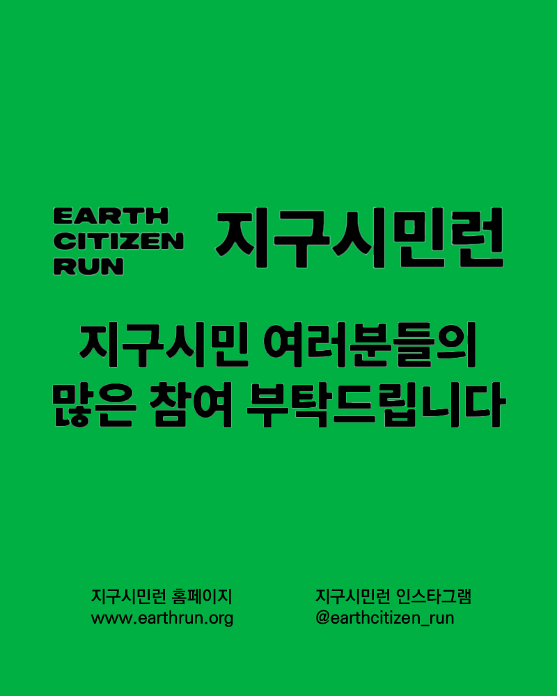 EARTH CITIZEN RUN 지구시민런 지구시민 여러분들의 많은 참여 부탁드립니다 지구시민런 홈페이지 www.earthrun.org 지구시민런 인스타그램 @earthcitizen_run