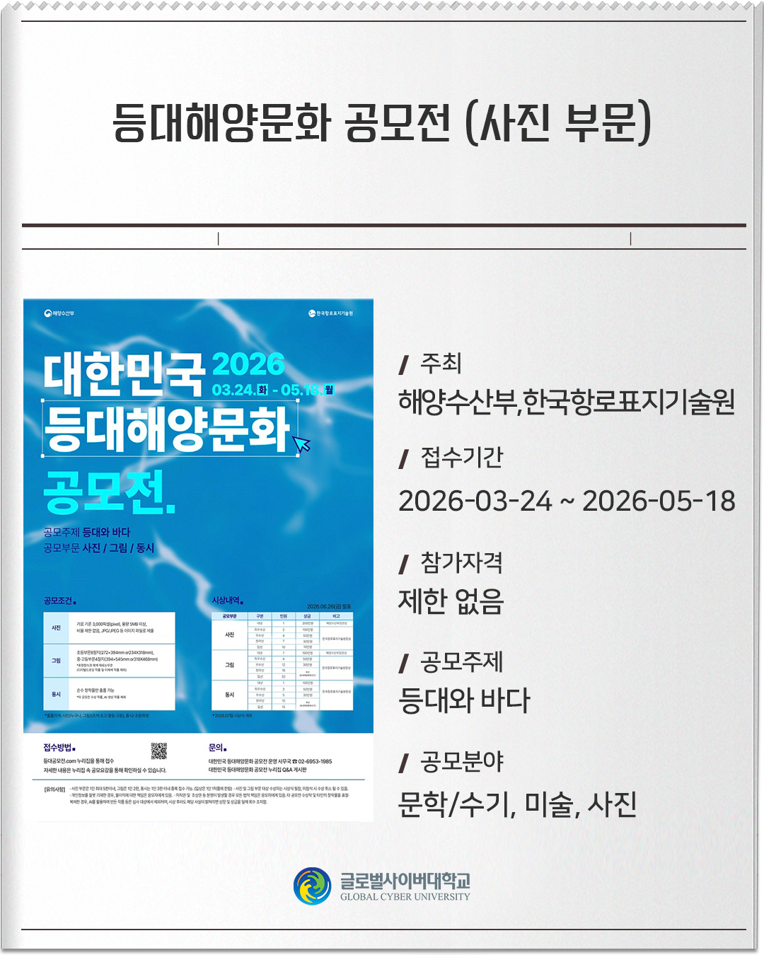 등대해양문화 공모전 (사진 부문) 주최 : 해양수산부,한국항로표지기술원접수기간 :2026-03-24 ~ 2026-05-18참가자격 :제한 없음공모주제 : 등대와 바다공모분야 : 문학/수기, 미술, 사진