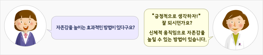 학생:자존감을 높이는 효과적인 방법이 있다구요? 전문가:긍정적으로 생각하자! 잘 되시던가요? 신체적 움직임으로 자존감을 높일 수 있는 방법이 있습니다. 